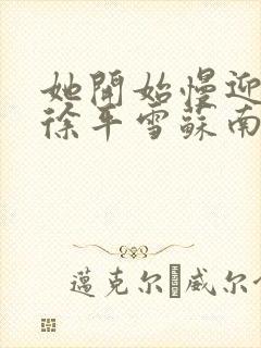 她开始慢迎迎合徐平雪苏南风