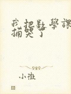 我把数学课代表捅哭了