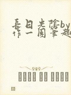 长日光阴by乱作一团笔趣阁免