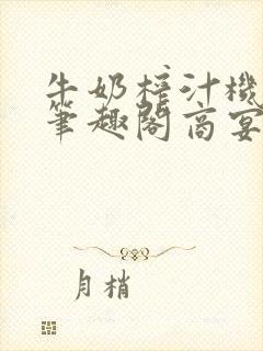 牛奶榨汁机po笔趣阁商宴清