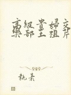高级贵妇交换俱乐部王祖芹