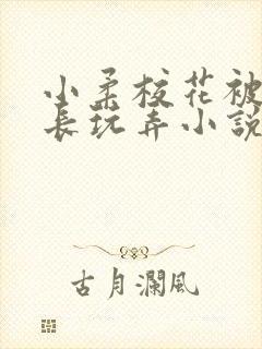 小柔校花被老校长玩弄小说