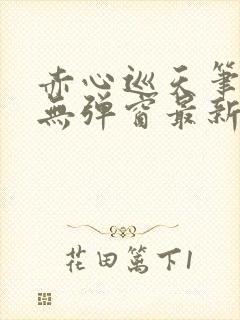 赤心巡天笔趣阁无弹窗最新