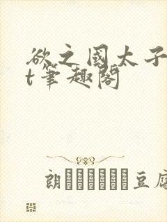 欲之国太子txt笔趣阁
