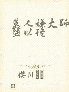 万人嫌大师兄雌堕以后