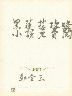 黑莲花攻略手册小说免费阅读