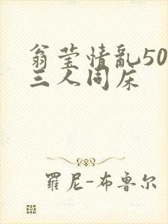 翁莹情乱50章三人同床