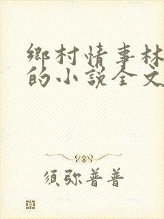 乡村情事林大牛的小说全文免费阅读无弹窗的