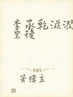 李承乾滋润长孙皇后