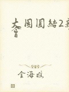 大团圆结2亲情会