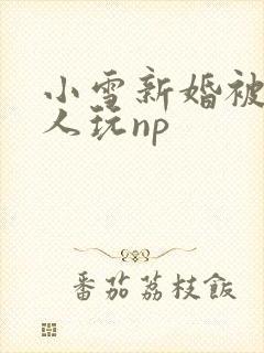 小雪新婚被全村人玩np