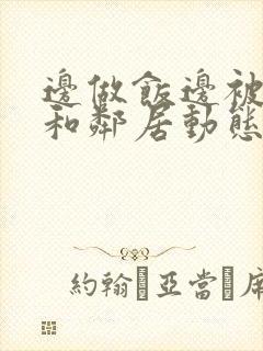 边做饭边被躁我和邻居动态图