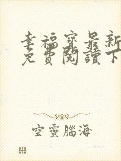幸福宝最新章节免费阅读下载