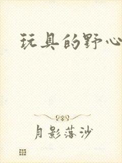 玩具的野心