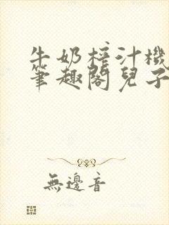 牛奶榨汁机po笔趣阁儿子牌榨汁机