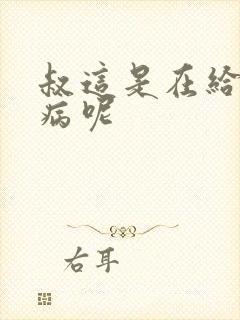 叔这是在给你治病呢