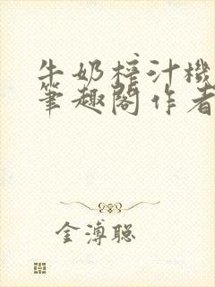 牛奶榨汁机po笔趣阁作者炖一碗汤封面