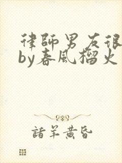 律师男友很难撩by春风榴火