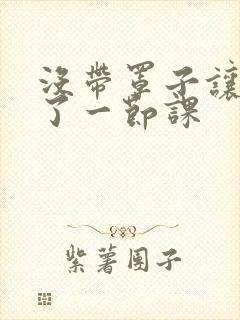 没带罩子让他c了一节课