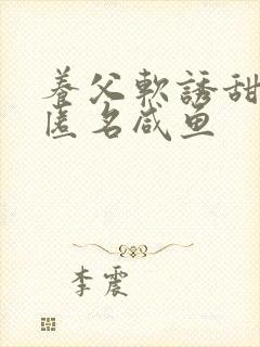 养父软诱甜BY匿名咸鱼