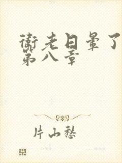 卫老日晕了淑蓉第八章