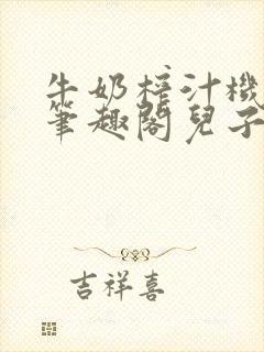 牛奶榨汁机po笔趣阁儿子牌榨汁机