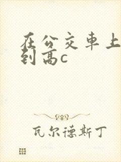 在公交车上被弄到高c