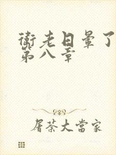 卫老日晕了淑蓉第八章