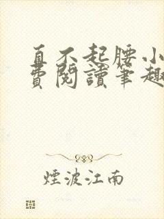 直不起腰小说免费阅读笔趣阁无弹窗