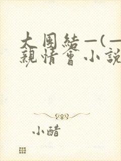 大团结—(—)亲情会小说