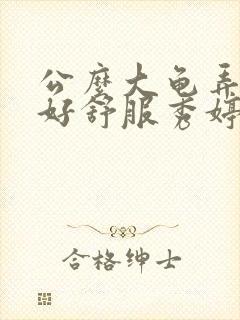 公么大龟弄得我好舒服秀婷视频