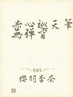 赤心巡天笔趣阁无弹窗