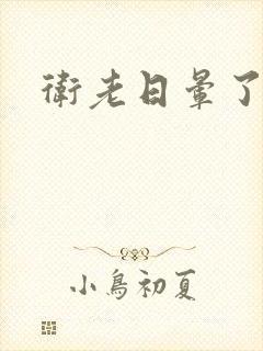 卫老日晕了淑蓉