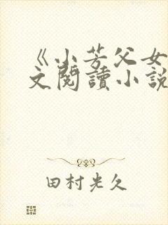 《小芳父女》全文阅读小说