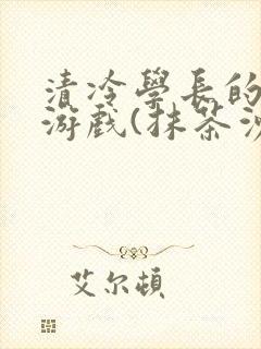 清冷学长的神奇游戏(抹茶沙冰)