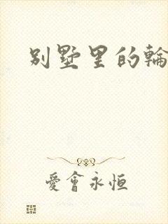 别墅里的轮换2