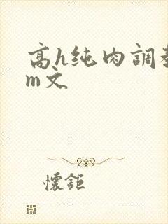 高h纯肉调教sm文