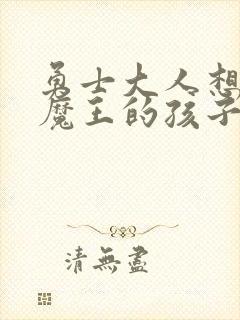 勇士大人想怀上魔王的孩子