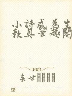 小诗成为生物课教具笔趣阁封面