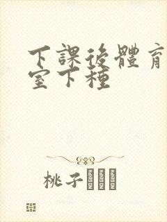 下课后体育器材室下种