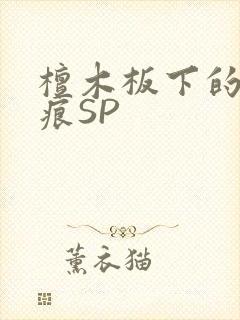 檀木板下的翘红痕SP