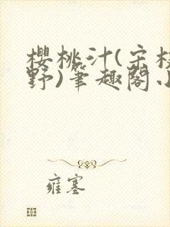 樱桃汁(宋枝江野)笔趣阁小说渡欲封面