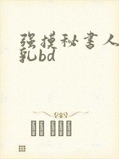 强摸秘书人妻大乳bd封面