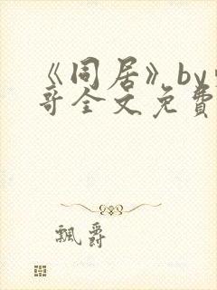 《同居》by东哥全文免费阅读封面