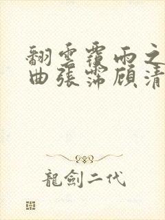 翻云覆雨之逐艳曲张霈顾清