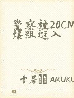 警察被20CM爆粗进入封面