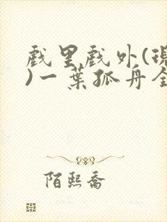 戏里戏外(现场)一叶孤舟全文免费阅读封面
