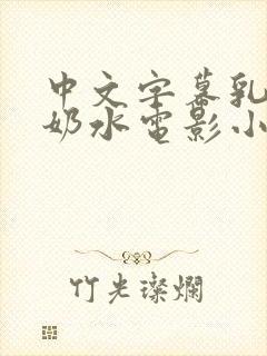 中文字幕乳授乳奶水电影小说