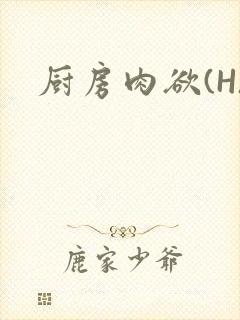 厨房肉欲(H)