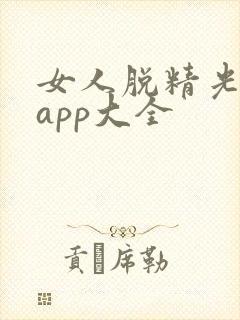 女人脱精光直播app大全